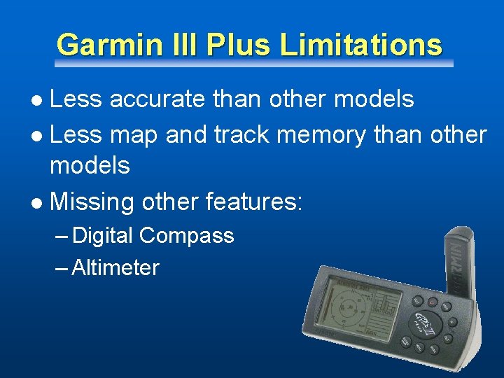 Garmin III Plus Limitations Less accurate than other models l Less map and track