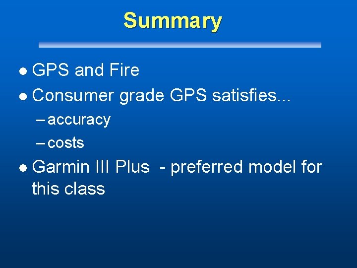 Summary GPS and Fire l Consumer grade GPS satisfies. . . l – accuracy