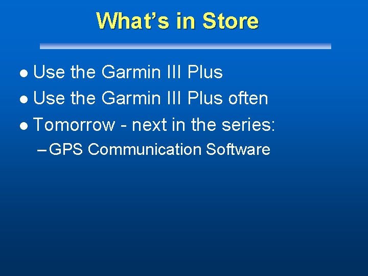 What’s in Store Use the Garmin III Plus l Use the Garmin III Plus