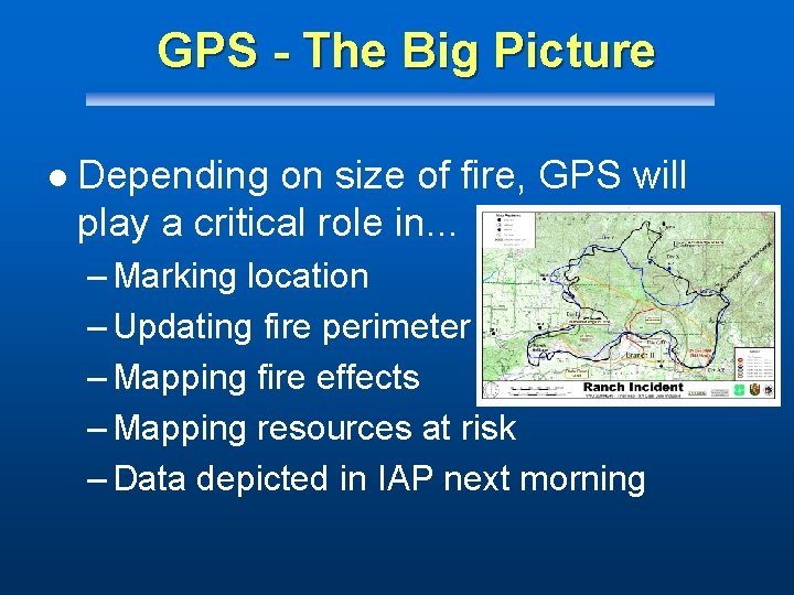 GPS - The Big Picture l Depending on size of fire, GPS will play