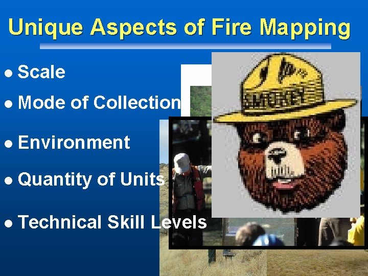 Unique Aspects of Fire Mapping l Scale l Mode of Collection l Environment l