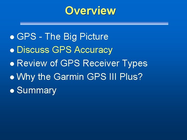 Overview GPS - The Big Picture l Discuss GPS Accuracy l Review of GPS