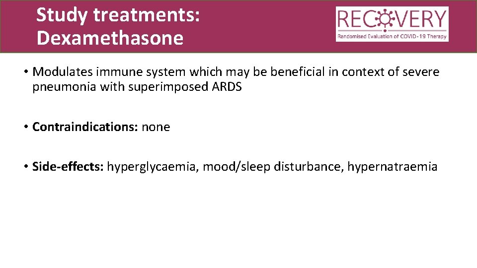 Study treatments: Dexamethasone • Modulates immune system which may be beneficial in context of