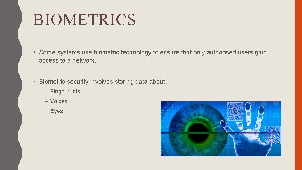 BIOMETRICS • Some systems use biometric technology to ensure that only authorised users gain