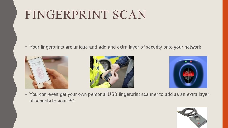 FINGERPRINT SCAN • Your fingerprints are unique and add and extra layer of security