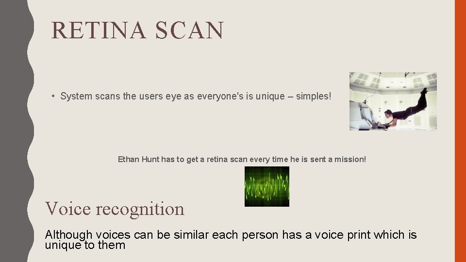 RETINA SCAN • System scans the users eye as everyone's is unique – simples!