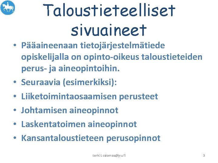 Taloustieteelliset sivuaineet • Pääaineenaan tietojärjestelmätiede opiskelijalla on opinto-oikeus taloustieteiden perus- ja aineopintoihin. • Seuraavia