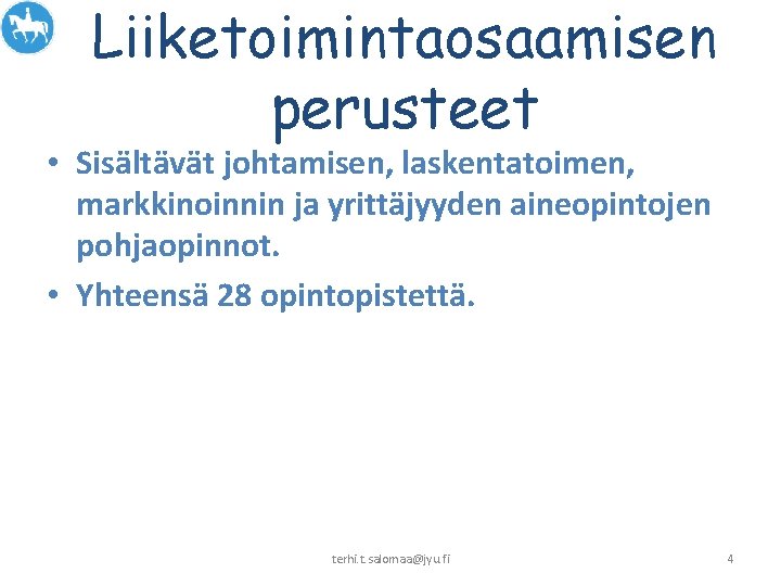 Liiketoimintaosaamisen perusteet • Sisältävät johtamisen, laskentatoimen, markkinoinnin ja yrittäjyyden aineopintojen pohjaopinnot. • Yhteensä 28