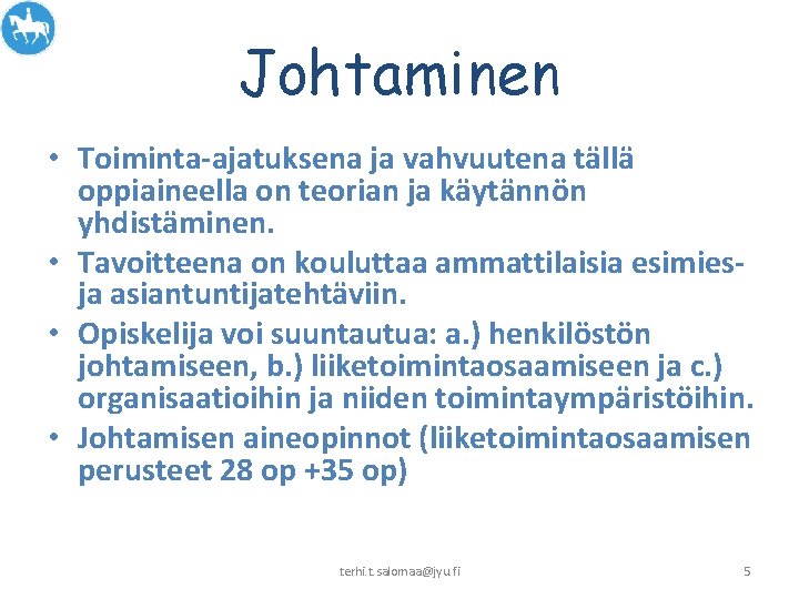 Johtaminen • Toiminta-ajatuksena ja vahvuutena tällä oppiaineella on teorian ja käytännön yhdistäminen. • Tavoitteena