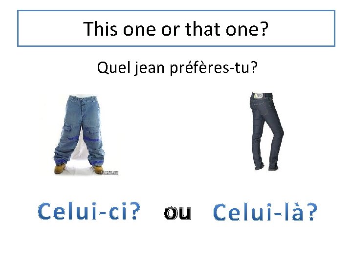 This one or that one? Quel jean préfères-tu? ou 