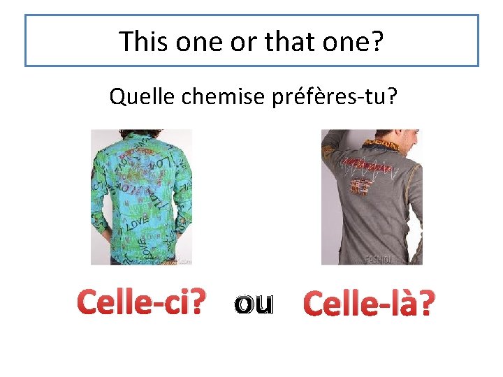 This one or that one? Quelle chemise préfères-tu? Celle-ci? ou Celle-là? 