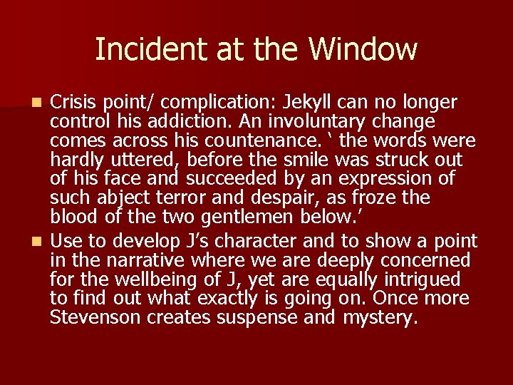 Incident at the Window Crisis point/ complication: Jekyll can no longer control his addiction.