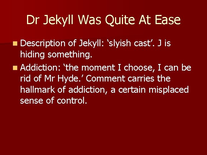 Dr Jekyll Was Quite At Ease n Description of Jekyll: ‘slyish cast’. J is