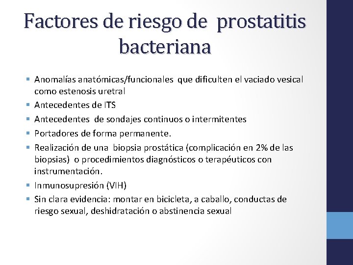 Factores de riesgo de prostatitis bacteriana § Anomalías anatómicas/funcionales que dificulten el vaciado vesical