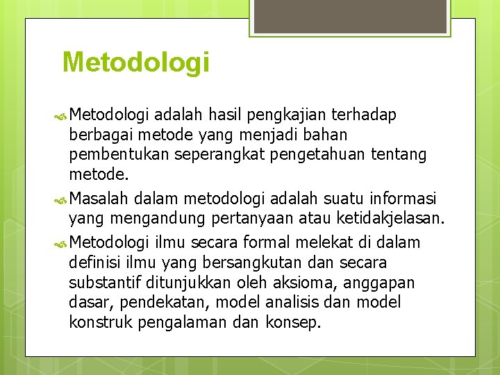 Metodologi adalah hasil pengkajian terhadap berbagai metode yang menjadi bahan pembentukan seperangkat pengetahuan tentang