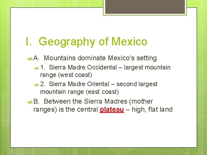 I. Geography of Mexico A. Mountains dominate Mexico’s setting 1. Sierra Madre Occidental –