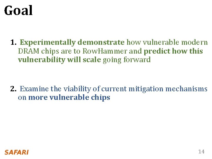 Goal 1. Experimentally demonstrate how vulnerable modern DRAM chips are to Row. Hammer and
