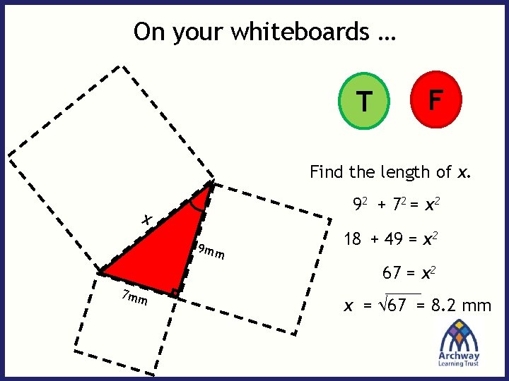 On your whiteboards … T F Find the length of x. 92 + 72