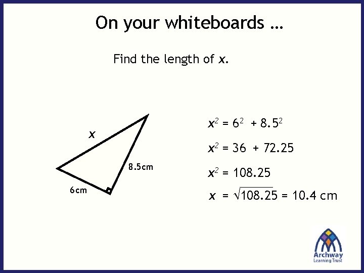 On your whiteboards … Find the length of x. x 2 = 62 +