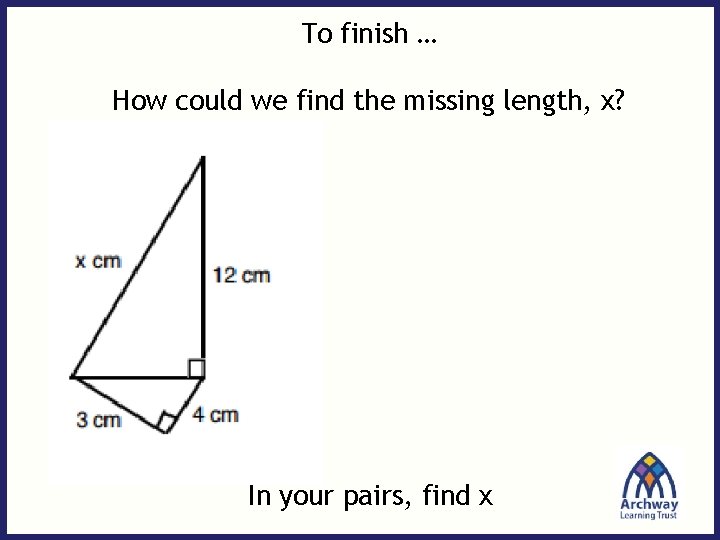 To finish … How could we find the missing length, x? In your pairs,