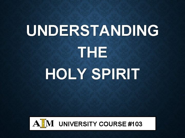 UNDERSTANDING THE HOLY SPIRIT UNIVERSITY COURSE #103 