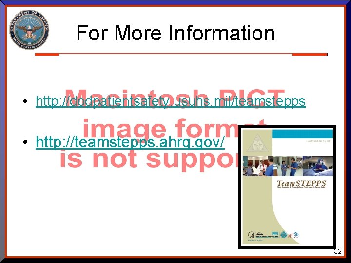 For More Information • http: //dodpatientsafety. usuhs. mil/teamstepps • http: //teamstepps. ahrq. gov/ 32 For More Information • http: //dodpatientsafety. usuhs. mil/teamstepps • http: //teamstepps. ahrq. gov/ 32
