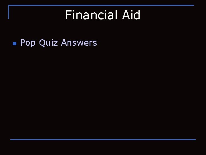 Financial Aid n Pop Quiz Answers 