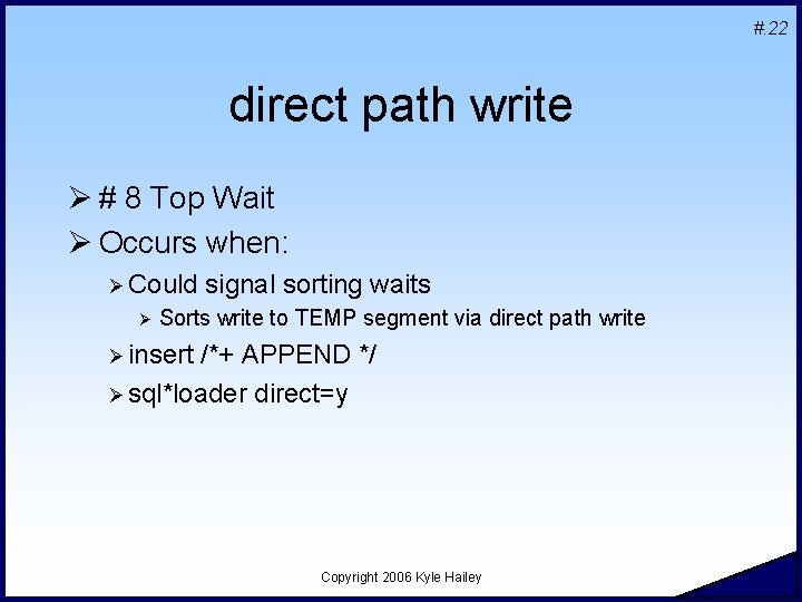 #. 22 direct path write Ø # 8 Top Wait Ø Occurs when: Ø