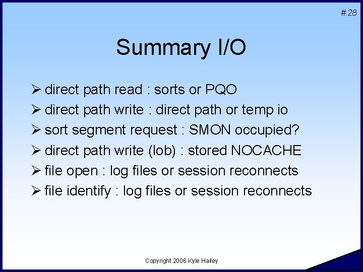 #. 28 Summary I/O Ø direct path read : sorts or PQO Ø direct