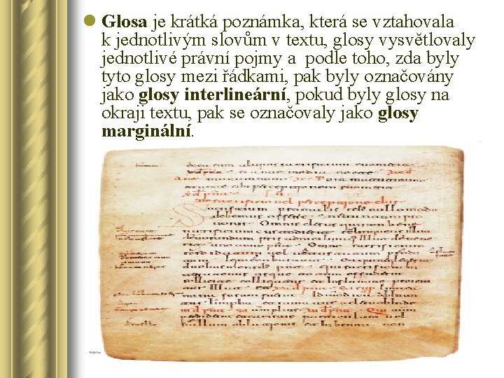 l Glosa je krátká poznámka, která se vztahovala k jednotlivým slovům v textu, glosy