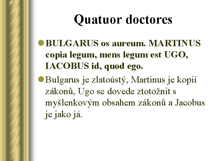Quatuor doctores l BULGARUS os aureum. MARTINUS copia legum, mens legum est UGO, IACOBUS