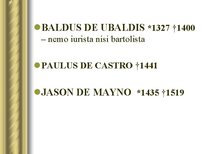 l. BALDUS DE UBALDIS *1327 † 1400 – nemo iurista nisi bartolista l PAULUS