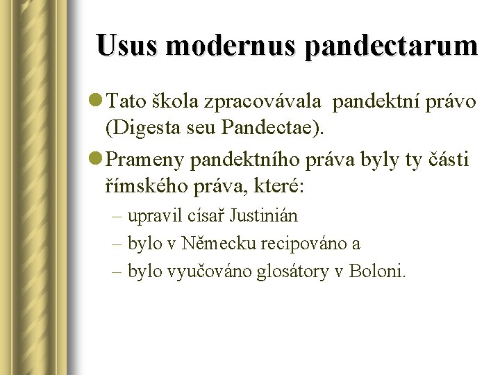 Usus modernus pandectarum l Tato škola zpracovávala pandektní právo (Digesta seu Pandectae). l Prameny