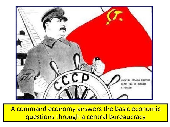 A command economy answers the basic economic questions through a central bureaucracy 