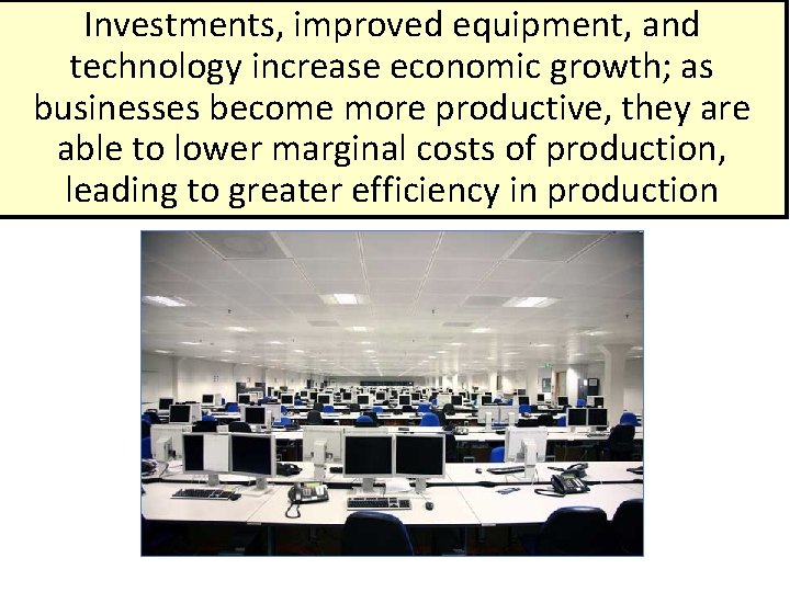 Investments, improved equipment, and technology increase economic growth; as businesses become more productive, they