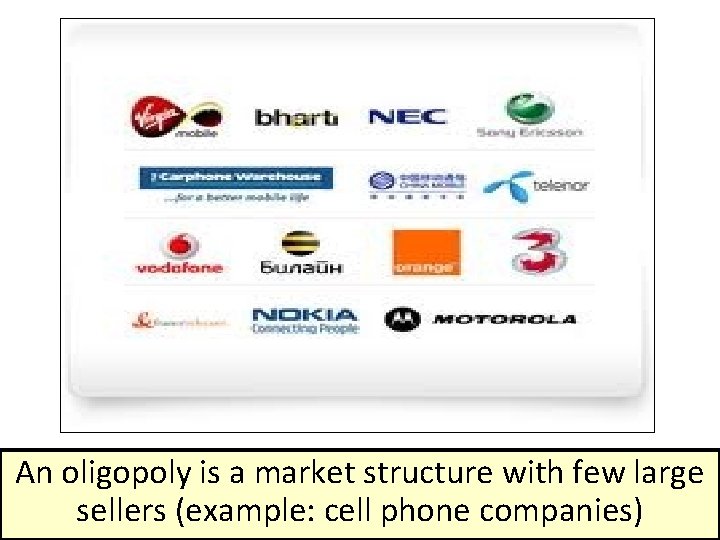 An oligopoly is a market structure with few large sellers (example: cell phone companies)