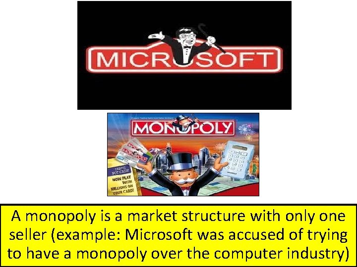 A monopoly is a market structure with only one seller (example: Microsoft was accused