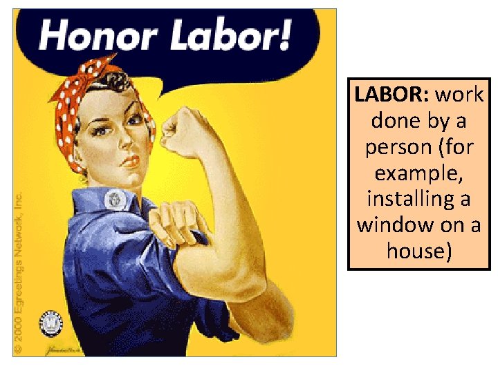 LABOR: work done by a person (for example, installing a window on a house)