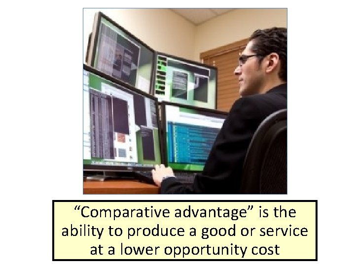 “Comparative advantage” is the ability to produce a good or service at a lower