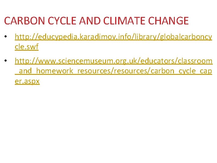 CARBON CYCLE AND CLIMATE CHANGE • http: //educypedia. karadimov. info/library/globalcarboncy cle. swf • http: CARBON CYCLE AND CLIMATE CHANGE • http: //educypedia. karadimov. info/library/globalcarboncy cle. swf • http: