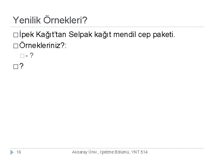 Yenilik Örnekleri? � İpek Kağıt’tan Selpak kağıt mendil cep paketi. � Örnekleriniz? : �-