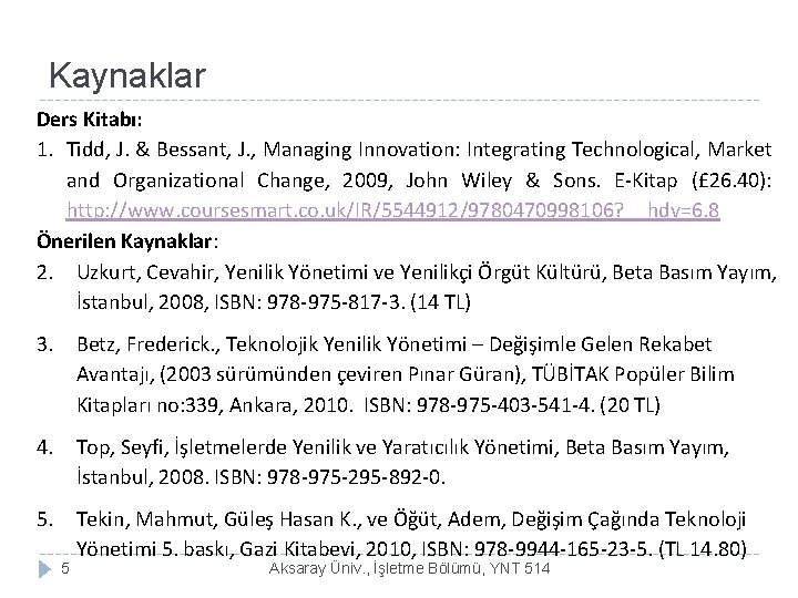 Kaynaklar Ders Kitabı: 1. Tidd, J. & Bessant, J. , Managing Innovation: Integrating Technological,