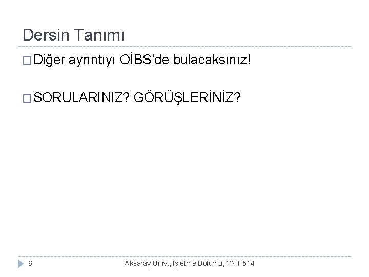 Dersin Tanımı � Diğer ayrıntıyı OİBS’de bulacaksınız! � SORULARINIZ? 6 GÖRÜŞLERİNİZ? Aksaray Üniv. ,