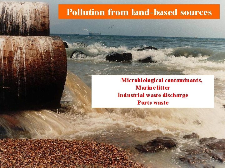 Pollution from land-based sources Microbiological contaminants, Marine litter Industrial waste discharge Ports waste UNEP/GEF