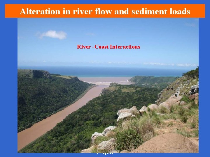 Alteration in river flow and sediment loads River -Coast Interactions UNEP/GEF WIO-La. B Project