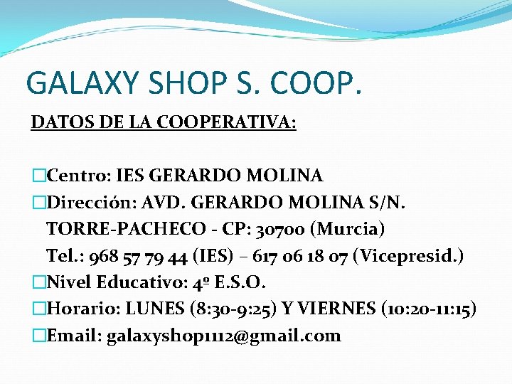 GALAXY SHOP S. COOP. DATOS DE LA COOPERATIVA: �Centro: IES GERARDO MOLINA �Dirección: AVD.