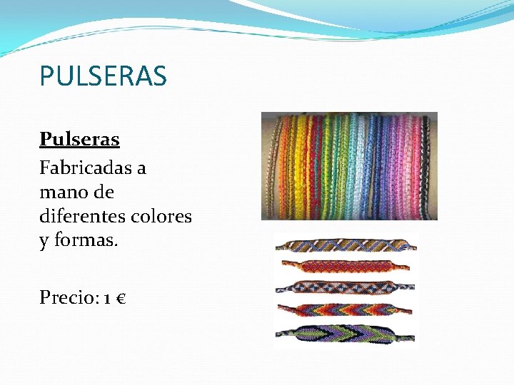 PULSERAS Pulseras Fabricadas a mano de diferentes colores y formas. Precio: 1 € 