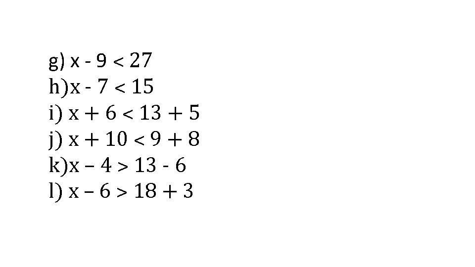 g) x - 9 ˂ 27 h)x - 7 ˂ 15 i) x +