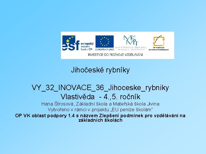 Jihočeské rybníky VY_32_INOVACE_36_Jihoceske_rybniky Vlastivěda - 4. , 5. ročník Hana Štrosová, Základní škola a