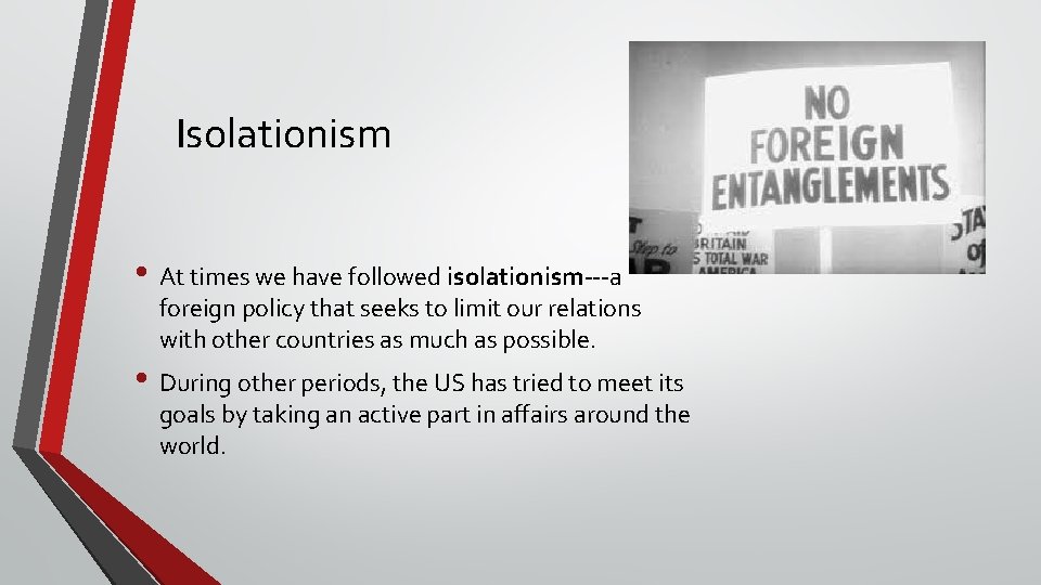 Isolationism • At times we have followed isolationism---a foreign policy that seeks to limit